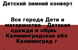 Детский зимний конверт - Все города Дети и материнство » Детская одежда и обувь   . Калининградская обл.,Калининград г.